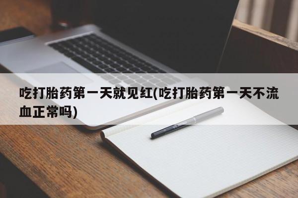 私人卖打胎药的联系方式微信吃打胎药第一天就见红(吃打胎药第一天不流血正常吗)