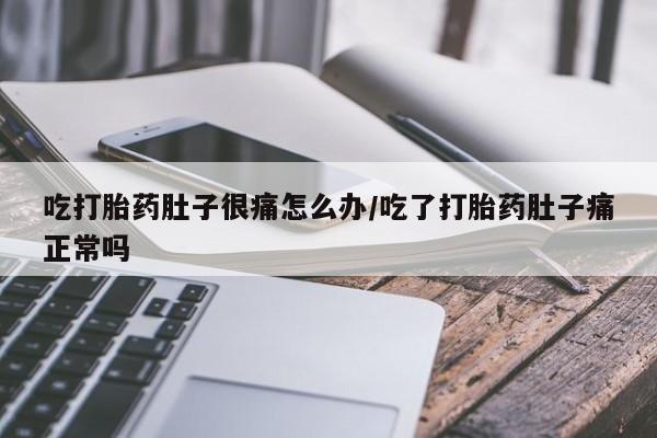 私人卖打胎药的联系方式微信吃打胎药肚子很痛怎么办/吃了打胎药肚子痛正常吗