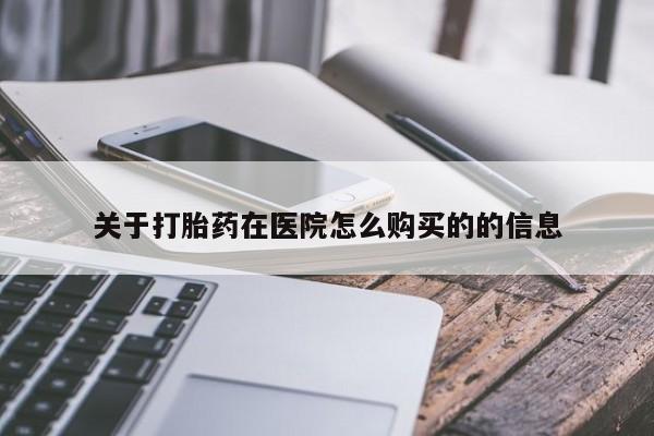 私人卖打胎药的联系方式微信关于打胎药在医院怎么购买的的信息