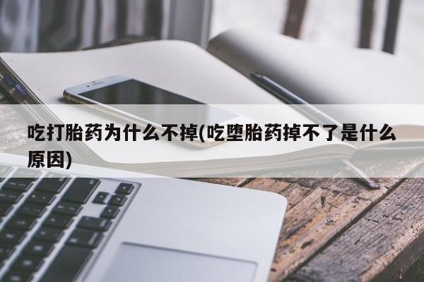 私人卖打胎药的联系方式微信吃打胎药为什么不掉(吃堕胎药掉不了是什么原因)