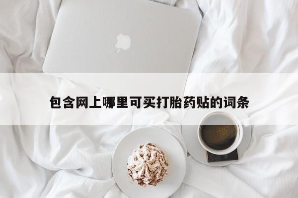 私人卖打胎药的联系方式微信包含网上哪里可买打胎药贴的词条