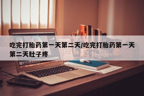 私人卖打胎药的联系方式微信吃完打胎药第一天第二天/吃完打胎药第一天第二天肚子疼