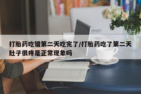私人卖打胎药的联系方式微信打胎药吃错第二天吃完了/打胎药吃了第二天肚子很疼是正常现象吗