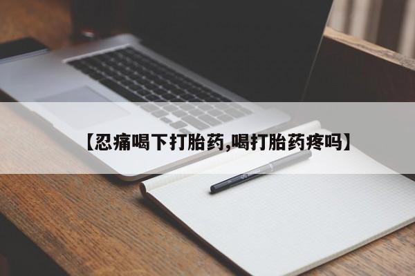 私人卖打胎药的联系方式微信【忍痛喝下打胎药,喝打胎药疼吗】