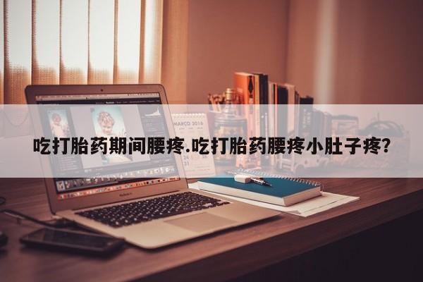 私人卖打胎药的联系方式微信吃打胎药期间腰疼.吃打胎药腰疼小肚子疼？
