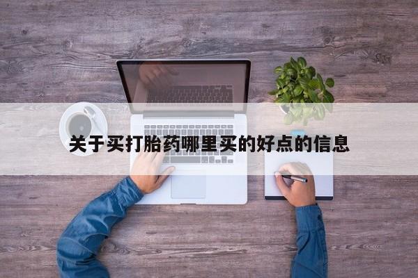 私人卖打胎药的联系方式微信关于买打胎药哪里买的好点的信息