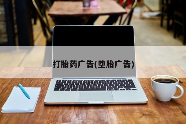 私人卖打胎药的联系方式微信打胎药广告(堕胎广告)